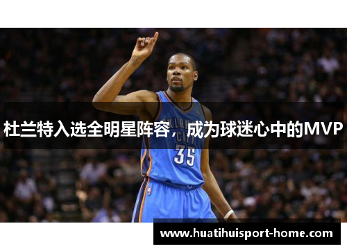 杜兰特入选全明星阵容，成为球迷心中的MVP