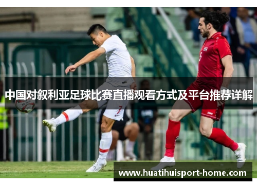 中国对叙利亚足球比赛直播观看方式及平台推荐详解